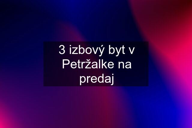 3 izbový byt v Petržalke na predaj