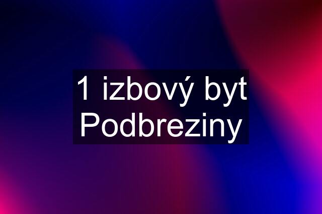 1 izbový byt Podbreziny