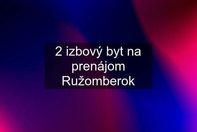 2 izbový byt na prenájom Ružomberok