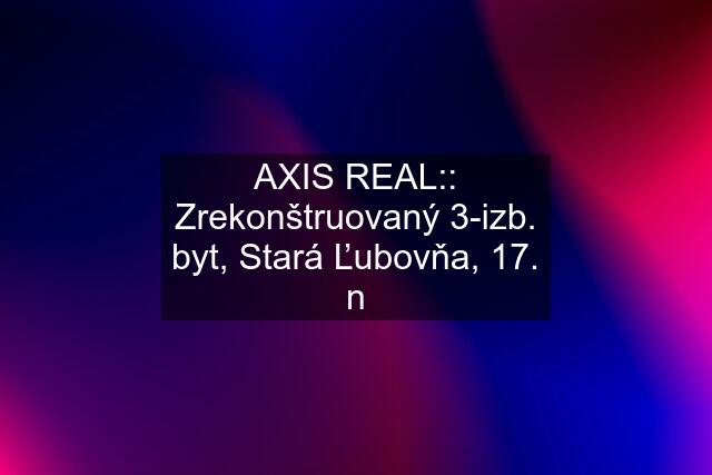 AXIS REAL:: Zrekonštruovaný 3-izb. byt, Stará Ľubovňa, 17. n