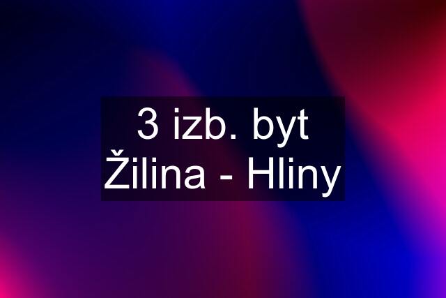 3 izb. byt Žilina - Hliny