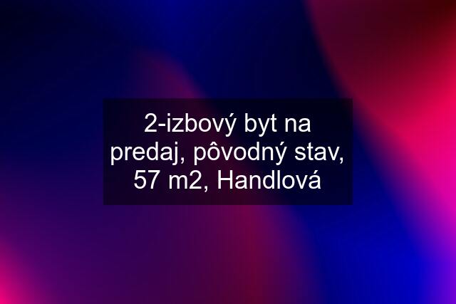 2-izbový byt na predaj, pôvodný stav, 57 m2, Handlová