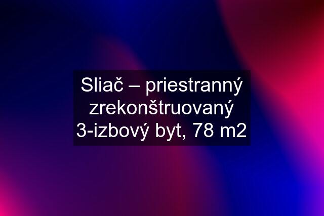 Sliač – priestranný zrekonštruovaný 3-izbový byt, 78 m2