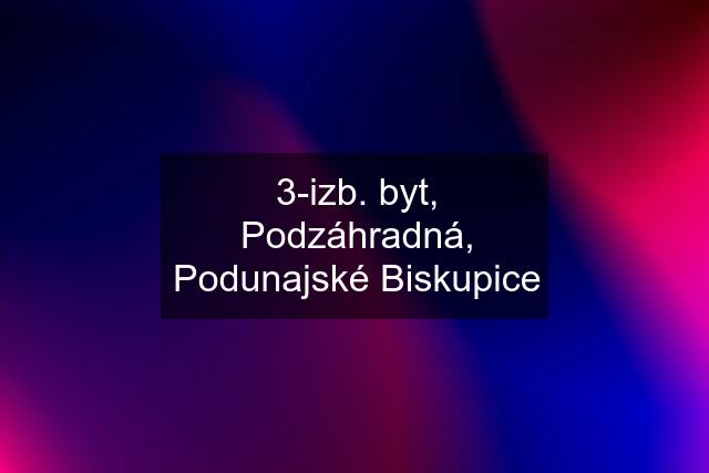 3-izb. byt, Podzáhradná, Podunajské Biskupice