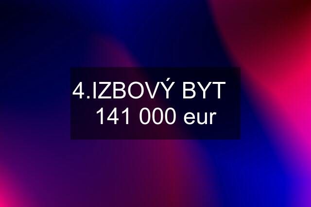 4.IZBOVÝ BYT   141 000 eur