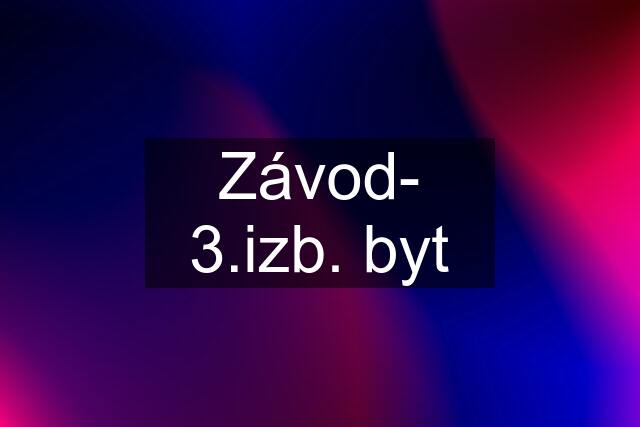 Závod- 3.izb. byt