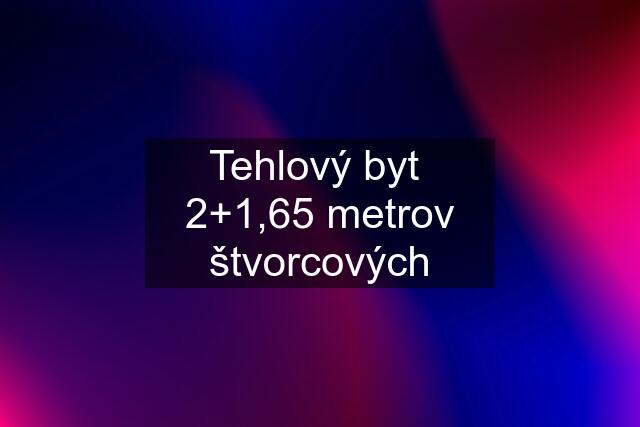 Tehlový byt 2+1,65 metrov štvorcových