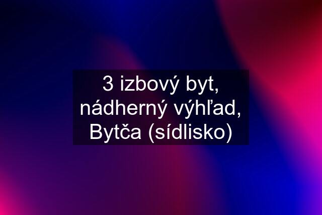 3 izbový byt, nádherný výhľad, Bytča (sídlisko)