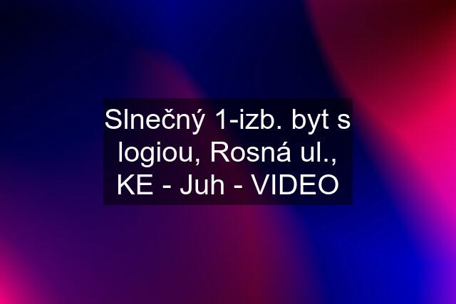 Slnečný 1-izb. byt s logiou, Rosná ul., KE - Juh - VIDEO