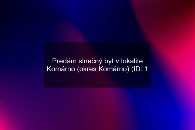 Predám slnečný byt v lokalite Komárno (okres Komárno) (ID: 1