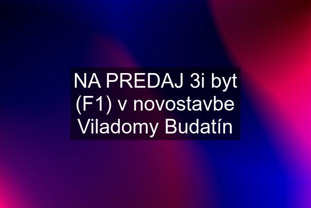 NA PREDAJ 3i byt (F1) v novostavbe Viladomy Budatín