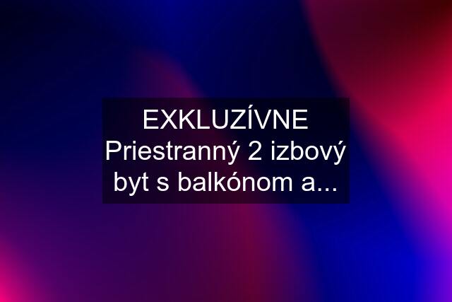 EXKLUZÍVNE Priestranný 2 izbový byt s balkónom a...