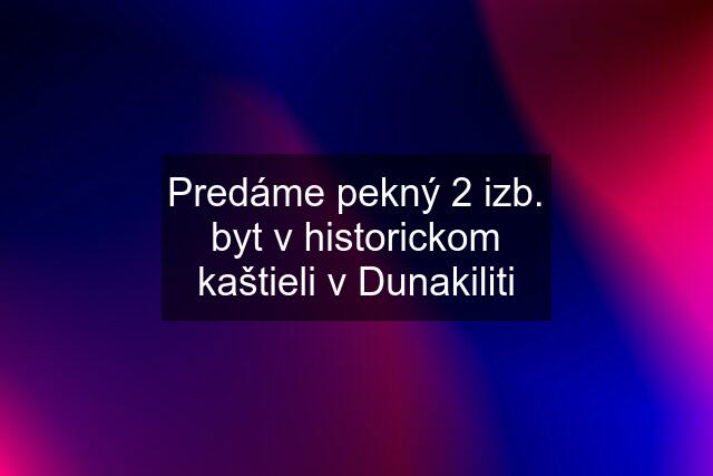 Predáme pekný 2 izb. byt v historickom kaštieli v Dunakiliti