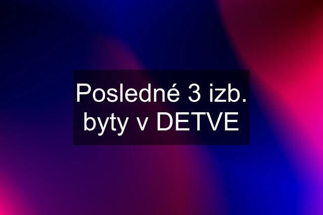 Posledné 3 izb. byty v DETVE