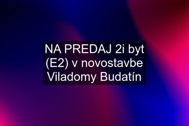 NA PREDAJ 2i byt (E2) v novostavbe Viladomy Budatín