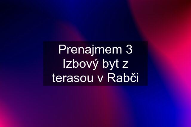 Prenajmem 3 Izbový byt z terasou v Rabči