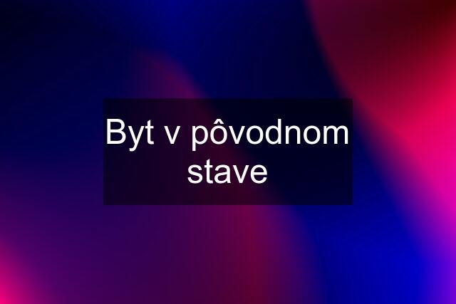 Byt v pôvodnom stave