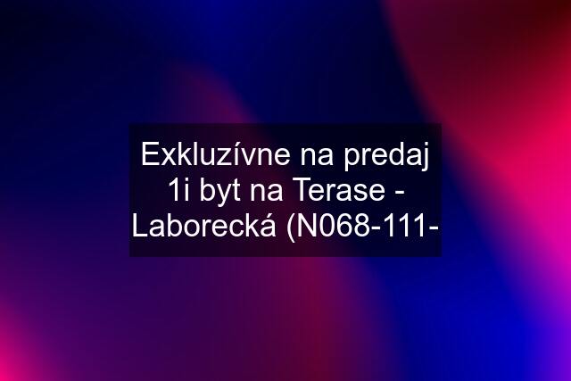 Exkluzívne na predaj 1i byt na Terase - Laborecká (N068-111-