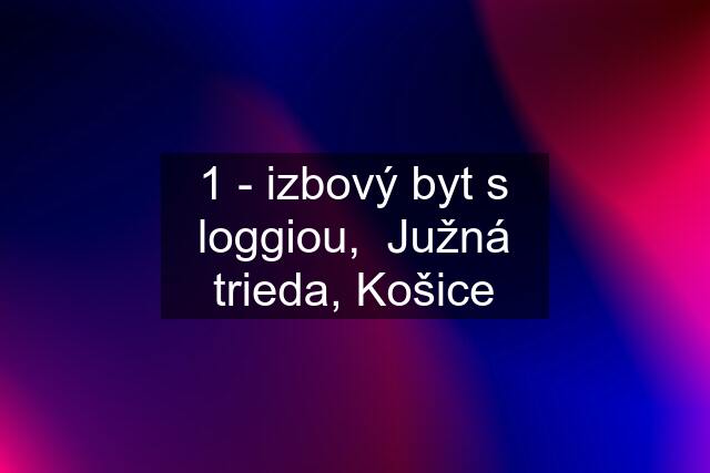 1 - izbový byt s loggiou,  Južná trieda, Košice