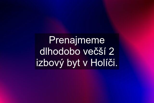 Prenajmeme dlhodobo večší 2 izbový byt v Holíči.
