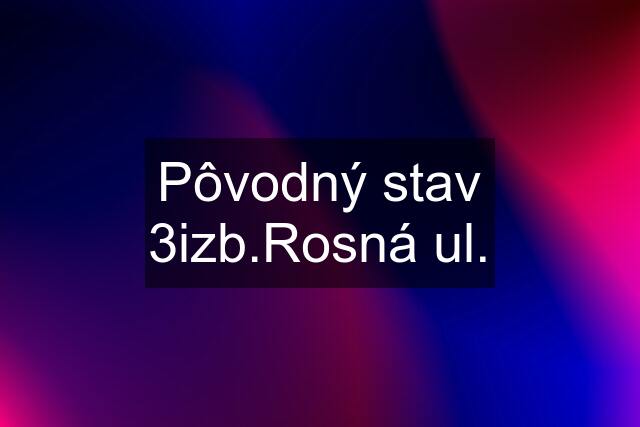 Pôvodný stav 3izb.Rosná ul.