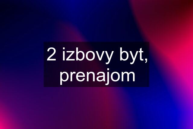 2 izbovy byt, prenajom