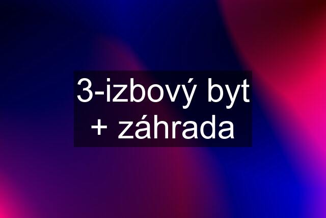 3-izbový byt + záhrada