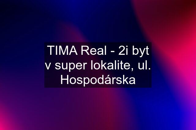 TIMA Real - 2i byt v super lokalite, ul. Hospodárska