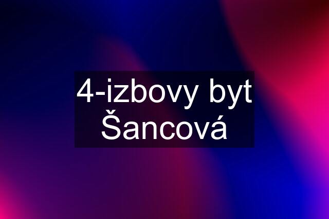 4-izbovy byt Šancová