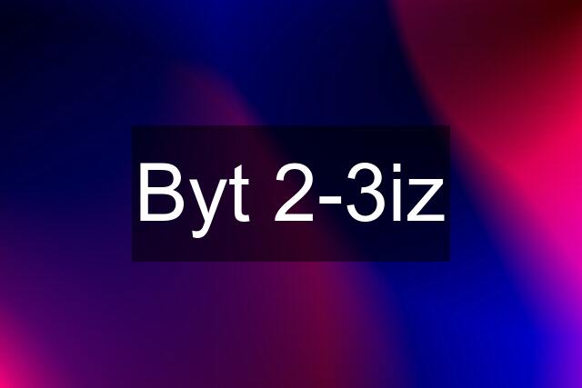 Byt 2-3iz