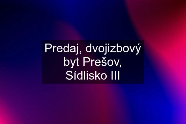 Predaj, dvojizbový byt Prešov, Sídlisko III