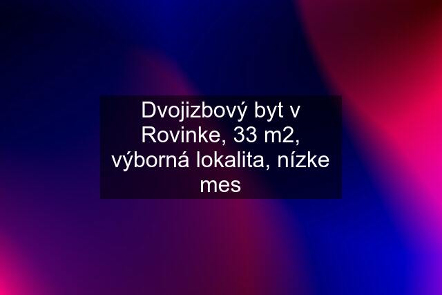 Dvojizbový byt v Rovinke, 33 m2, výborná lokalita, nízke mes