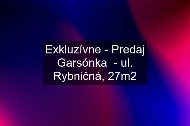 Exkluzívne - Predaj Garsónka  - ul. Rybničná, 27m2