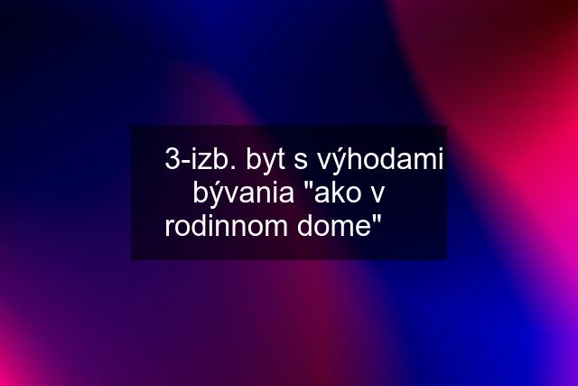 ⭐️ 3-izb. byt s výhodami bývania "ako v rodinnom dome" ⭐️