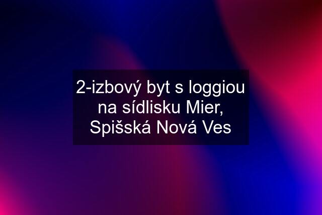 2-izbový byt s loggiou na sídlisku Mier, Spišská Nová Ves