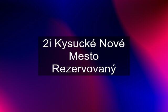 2i Kysucké Nové Mesto Rezervovaný