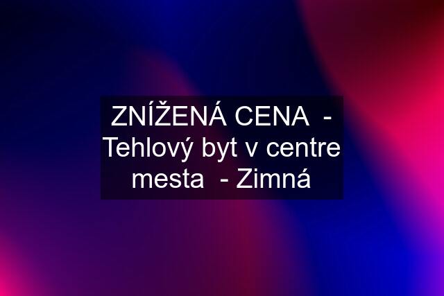 ZNÍŽENÁ CENA  - Tehlový byt v centre mesta  - Zimná