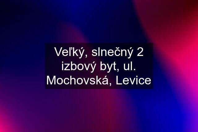 Veľký, slnečný 2 izbový byt, ul. Mochovská, Levice