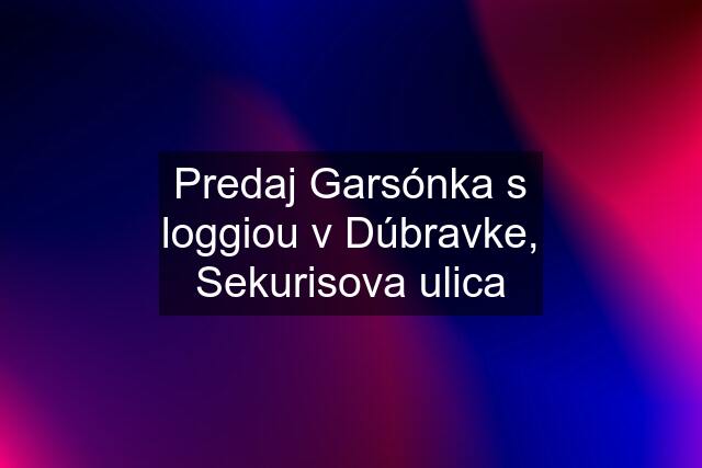 Predaj Garsónka s loggiou v Dúbravke, Sekurisova ulica