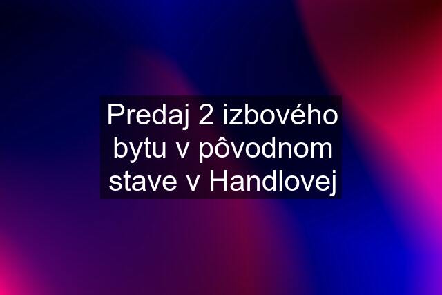 Predaj 2 izbového bytu v pôvodnom stave v Handlovej