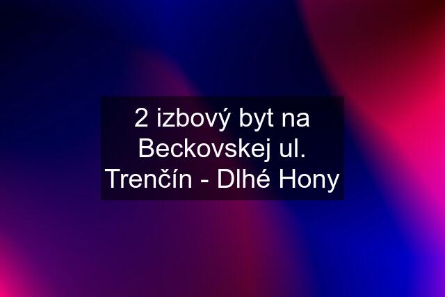 2 izbový byt na Beckovskej ul. Trenčín - Dlhé Hony