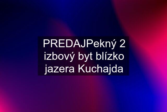 PREDAJPekný 2 izbový byt blízko jazera Kuchajda