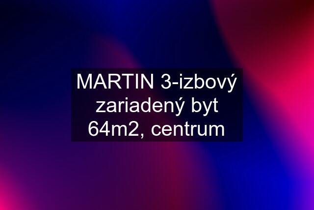 MARTIN 3-izbový zariadený byt 64m2, centrum