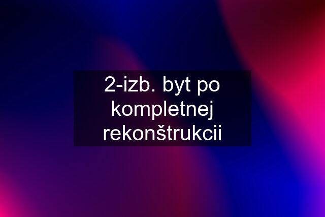 2-izb. byt po kompletnej rekonštrukcii