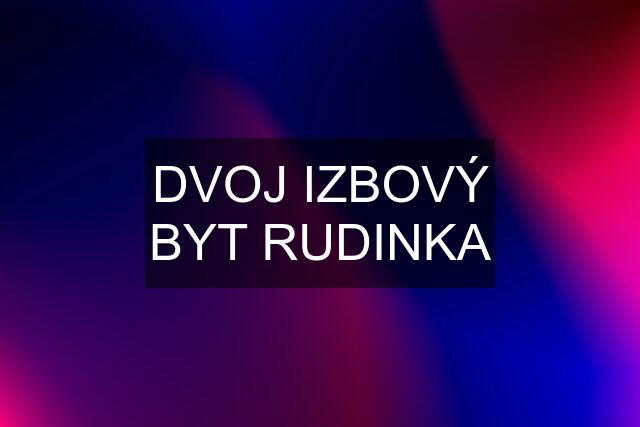 DVOJ IZBOVÝ BYT RUDINKA