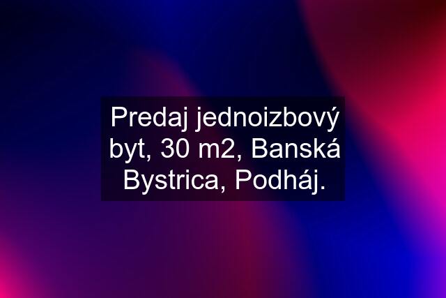 Predaj jednoizbový byt, 30 m2, Banská Bystrica, Podháj.