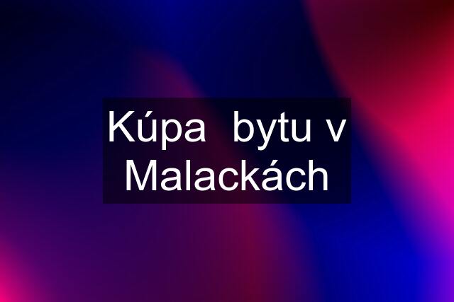 Kúpa bytu v Malackách