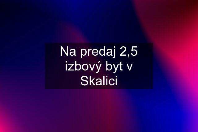 Na predaj 2,5 izbový byt v Skalici