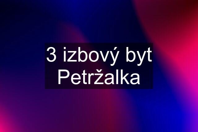 3 izbový byt Petržalka