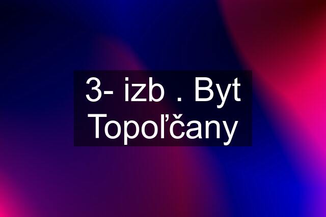 3- izb . Byt Topoľčany